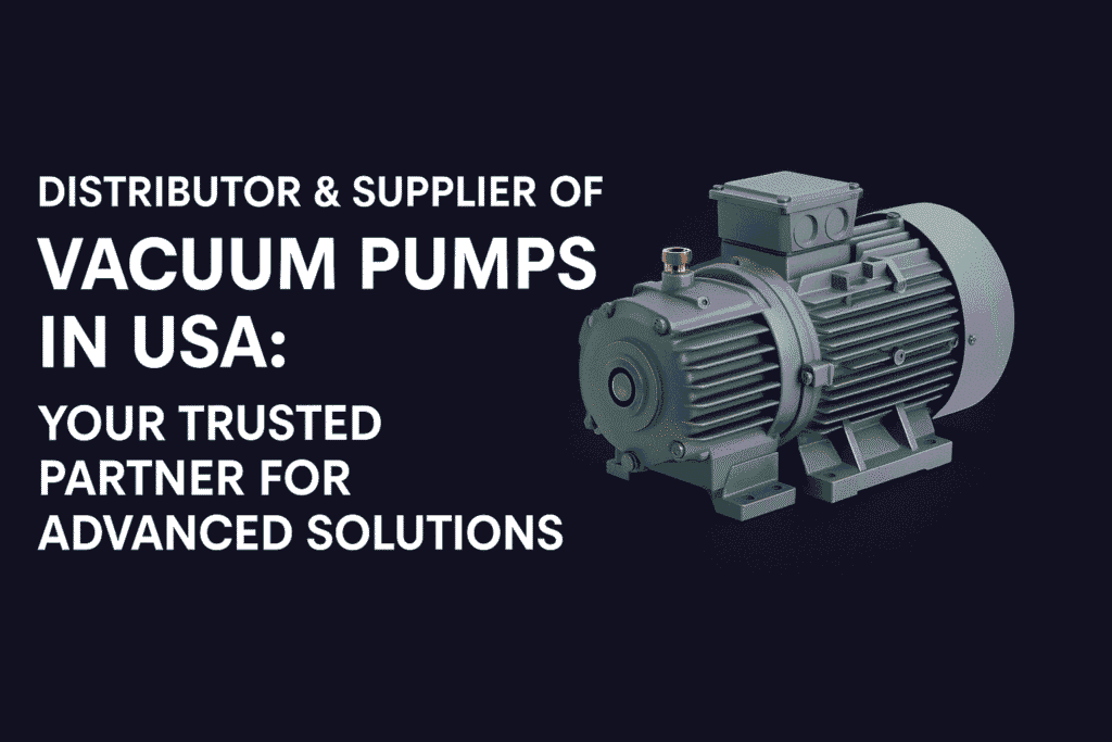 Distributor & Supplier of Vacuum Pumps in USA
